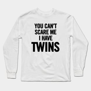 You Can't Scare Me I Have Twins Long Sleeve T-Shirt